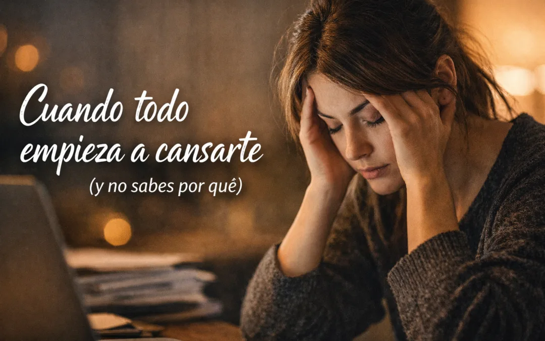 CUANDO TODO EMPIEZA A CANSARTE  (Y NO SABES POR QUÉ)